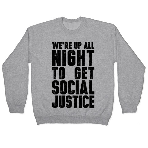 We're Up All Night To Get Social Justice Pullover