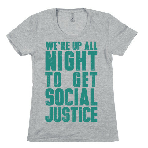 We're Up All Night To Get Social Justice Womens T-Shirt