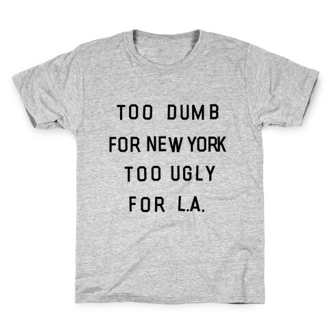 Too Dumb For New York, Too Ugly for L.A. Kids T-Shirt