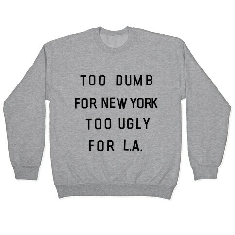 Too Dumb For New York, Too Ugly for L.A. Pullover