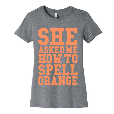 She Asked Me How To Spell Orange Womens T-Shirt