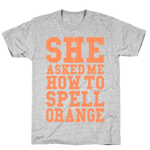 She Asked Me How To Spell Orange T-Shirt