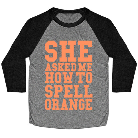 She Asked Me How To Spell Orange Baseball Tee