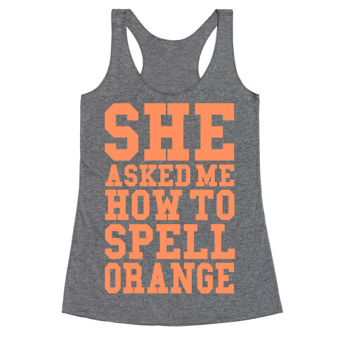 She Asked Me How To Spell Orange Racerback Tank Top