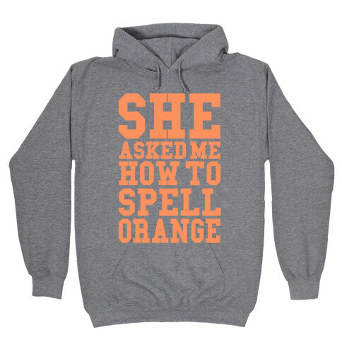 She Asked Me How To Spell Orange Hooded Sweatshirt