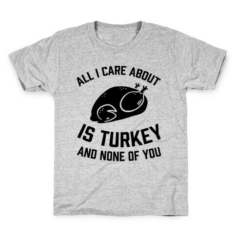 All I Care About Is Turkey And None Of You Kids T-Shirt