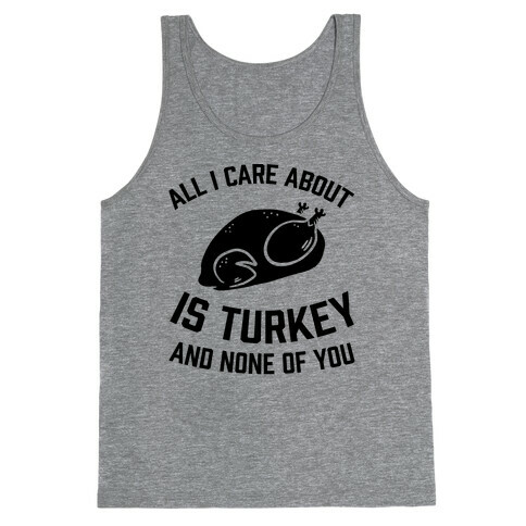 All I Care About Is Turkey And None Of You Tank Top
