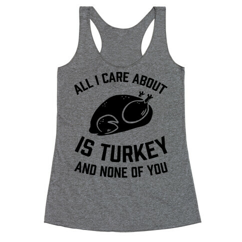 All I Care About Is Turkey And None Of You Racerback Tank Top