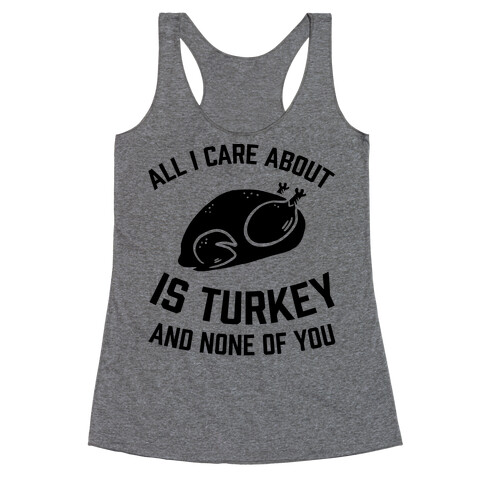 All I Care About Is Turkey And None Of You Racerback Tank Top