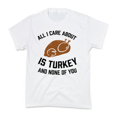 All I Care About Is Turkey And None Of You Kids T-Shirt