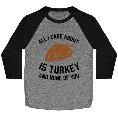 All I Care About Is Turkey And None Of You Baseball Tee