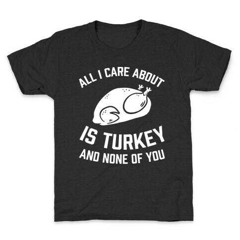 All I Care About Is Turkey And None Of You Kids T-Shirt