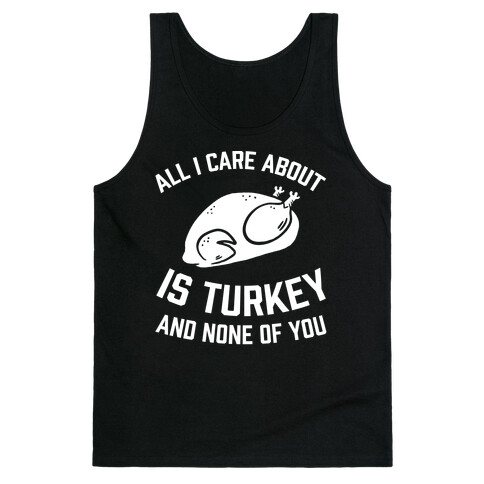 All I Care About Is Turkey And None Of You Tank Top