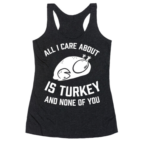 All I Care About Is Turkey And None Of You Racerback Tank Top