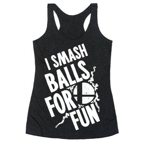 I Smash Balls For Fun Racerback Tank Top