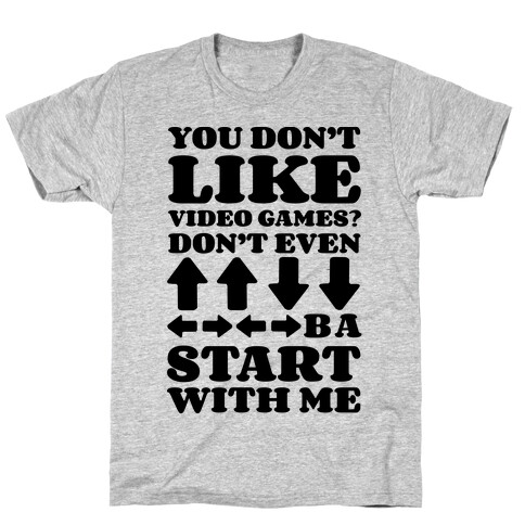 You Don't Like Video Games? T-Shirt