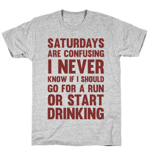 I Never Know If I Should Go For A Run Or Start Drinking T-Shirt