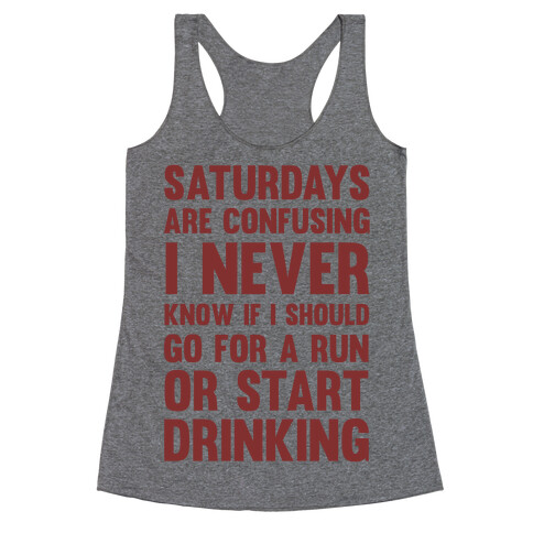I Never Know If I Should Go For A Run Or Start Drinking Racerback Tank Top