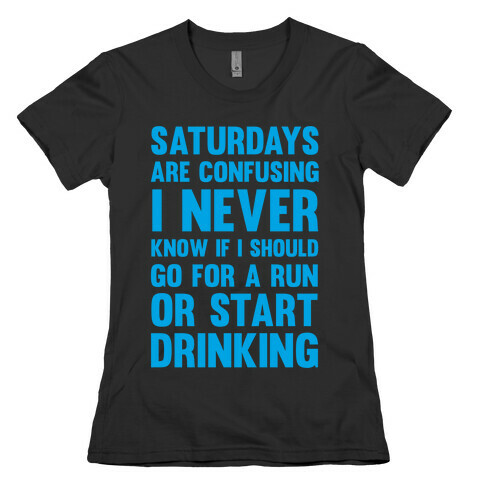 I Never Know If I Should Go For A Run Or Start Drinking Womens T-Shirt
