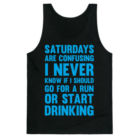 I Never Know If I Should Go For A Run Or Start Drinking Tank Top