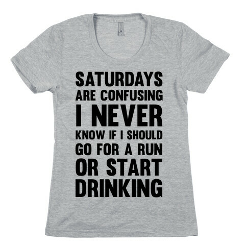 I Never Know If I Should Go For A Run Or Start Drinking Womens T-Shirt