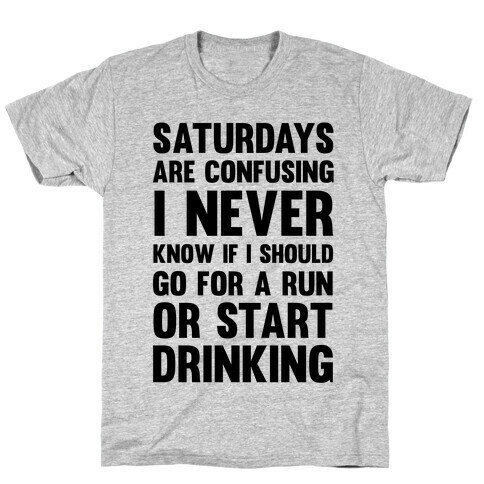 I Never Know If I Should Go For A Run Or Start Drinking T-Shirt