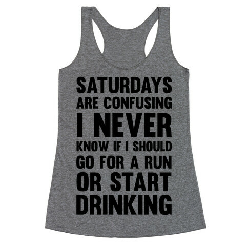 I Never Know If I Should Go For A Run Or Start Drinking Racerback Tank Top