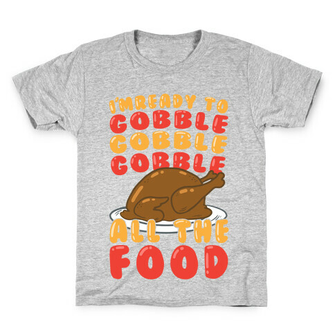 I'm Ready To Gobble Gobble Gobble All The Food Kids T-Shirt