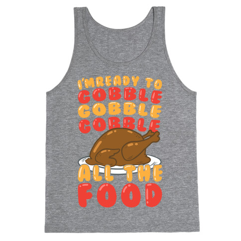 I'm Ready To Gobble Gobble Gobble All The Food Tank Top