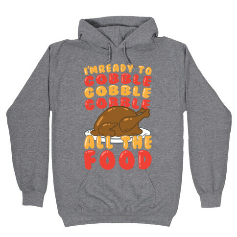 I'm Ready To Gobble Gobble Gobble All The Food Hooded Sweatshirt