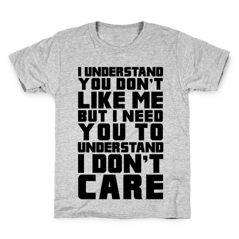 I Understand You Don't Like Me But I Need You To Understand I Don't Care Kids T-Shirt