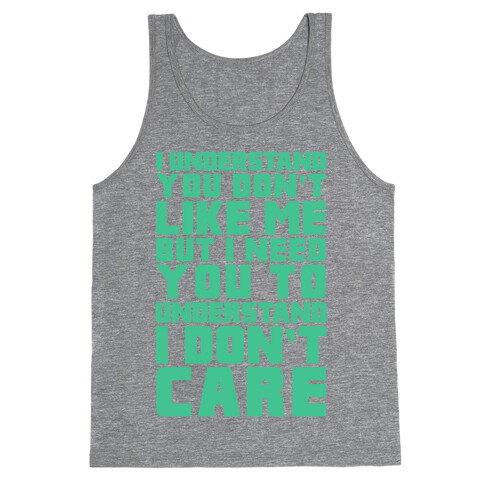 I Understand You Don't Like Me But I Need You To Understand I Don't Care Tank Top