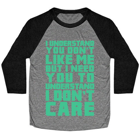 I Understand You Don't Like Me But I Need You To Understand I Don't Care Baseball Tee