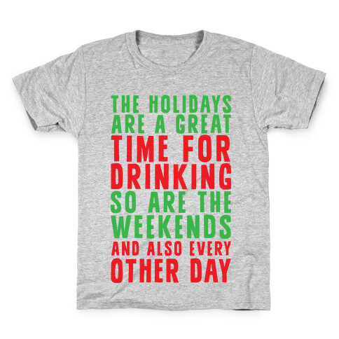 The Holidays Are A Great Time For Drinking So Are The Weekends And Also Every Other Day Kids T-Shirt