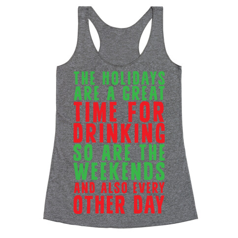 The Holidays Are A Great Time For Drinking So Are The Weekends And Also Every Other Day Racerback Tank Top