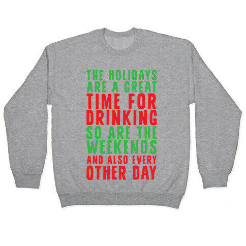 The Holidays Are A Great Time For Drinking So Are The Weekends And Also Every Other Day Pullover