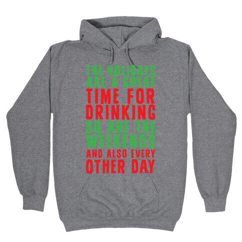 The Holidays Are A Great Time For Drinking So Are The Weekends And Also Every Other Day Hooded Sweatshirt