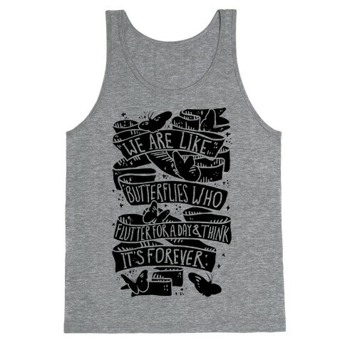 We Are Like Butterflies Who Flutter For A Day And Think Its Forever Tank Top