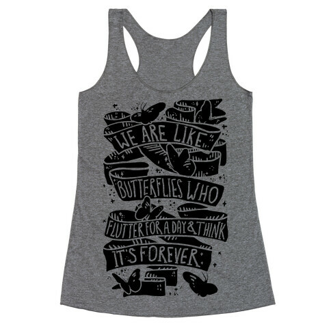 We Are Like Butterflies Who Flutter For A Day And Think Its Forever Racerback Tank Top