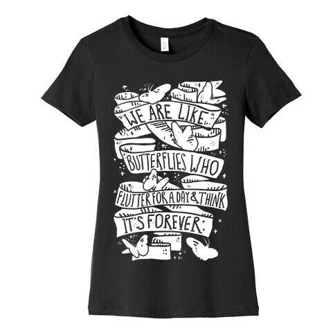 We Are Like Butterflies Who Flutter For A Day And Think Its Forever Womens T-Shirt