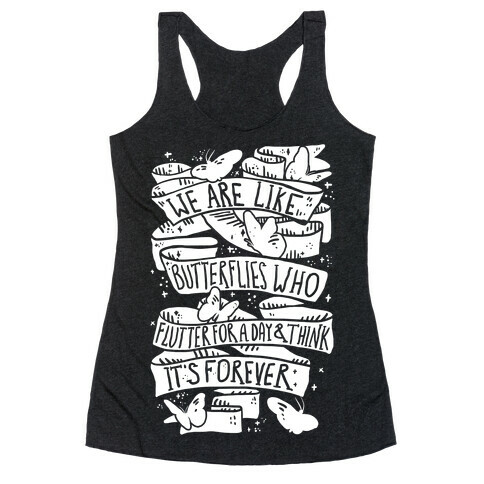 We Are Like Butterflies Who Flutter For A Day And Think Its Forever Racerback Tank Top