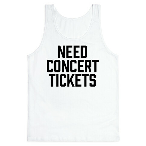 Need Concert Tickets Tank Top