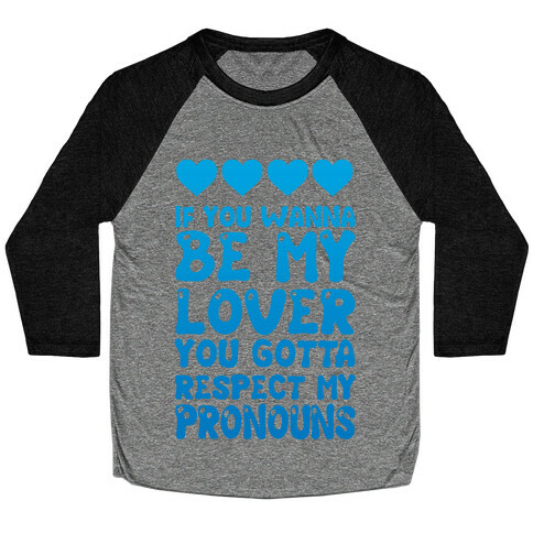 If You Wanna Be My Lover You Gotta Respect My Pronouns Baseball Tee