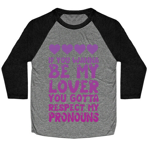 If You Wanna Be My Lover You Gotta Respect My Pronouns Baseball Tee