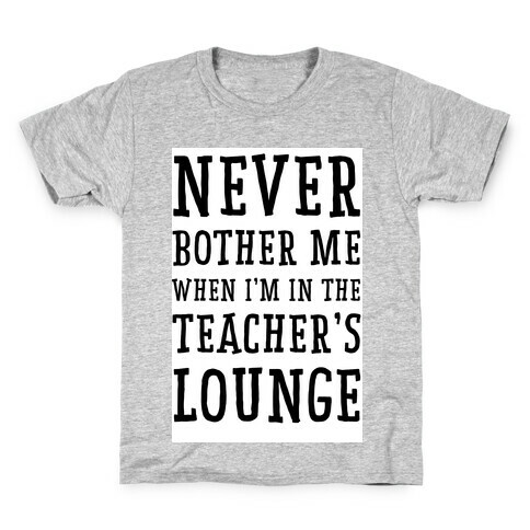 Never Bother Me When I'm In the Teachers Lounge Kids T-Shirt