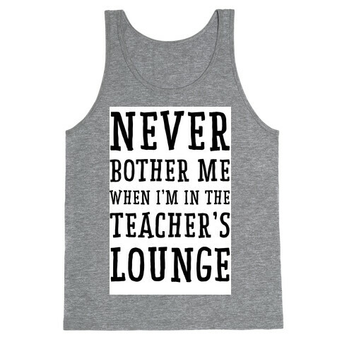 Never Bother Me When I'm In the Teachers Lounge Tank Top