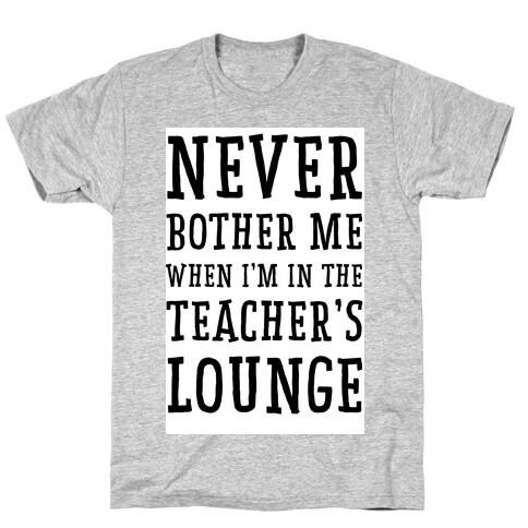 Never Bother Me When I'm In the Teachers Lounge T-Shirt