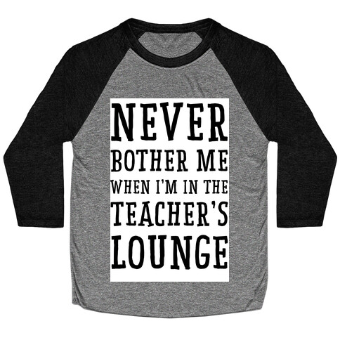 Never Bother Me When I'm In the Teachers Lounge Baseball Tee