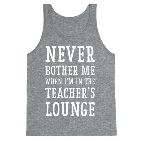 Never Bother Me When I'm In the Teachers Lounge Tank Top