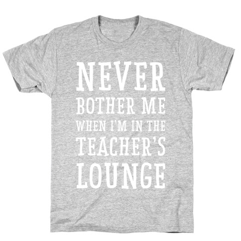 Never Bother Me When I'm In the Teachers Lounge T-Shirt